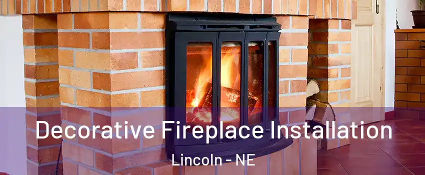  Decorative Fireplace Installation Lincoln - NE
