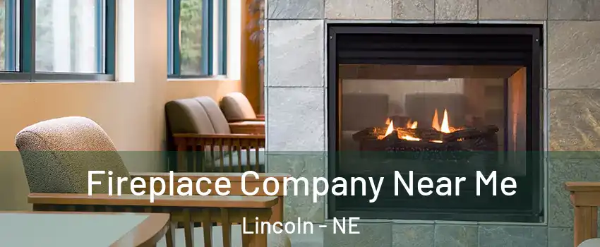  Fireplace Company Near Me Lincoln - NE