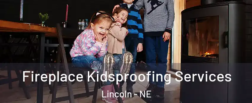  Fireplace Kidsproofing Services Lincoln - NE