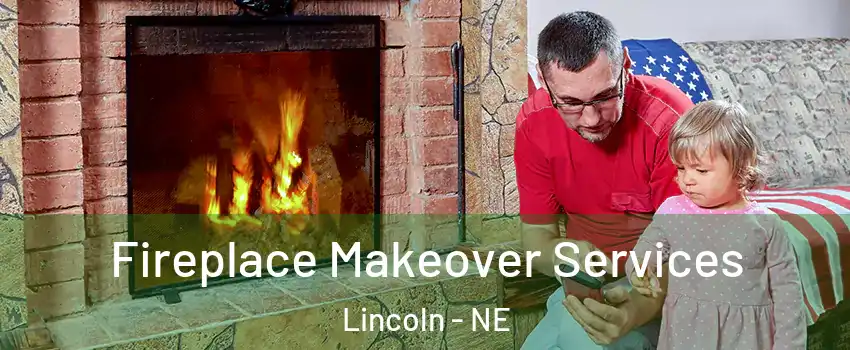  Fireplace Makeover Services Lincoln - NE