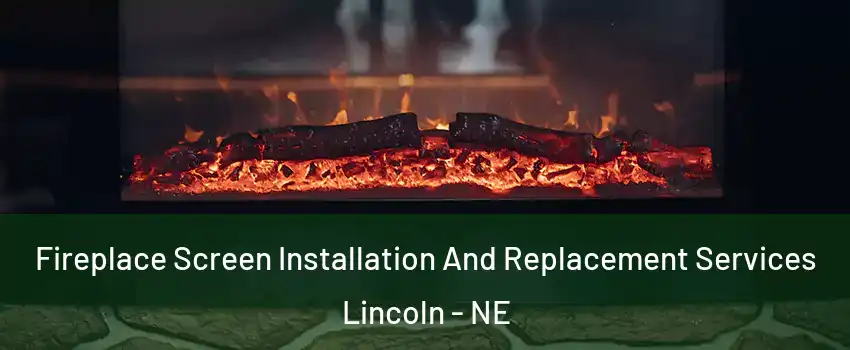  Fireplace Screen Installation And Replacement Services Lincoln - NE
