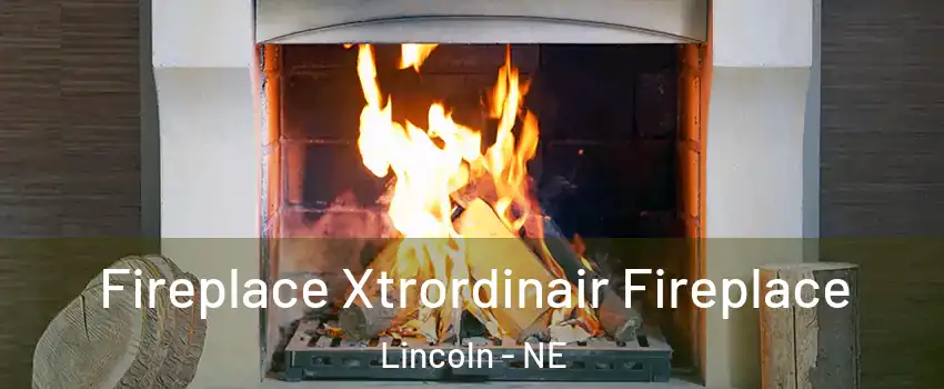  Fireplace Xtrordinair Fireplace Lincoln - NE
