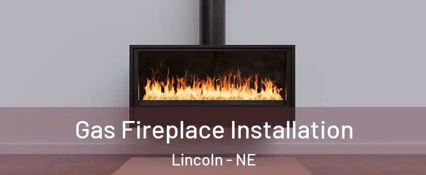  Gas Fireplace Installation Lincoln - NE