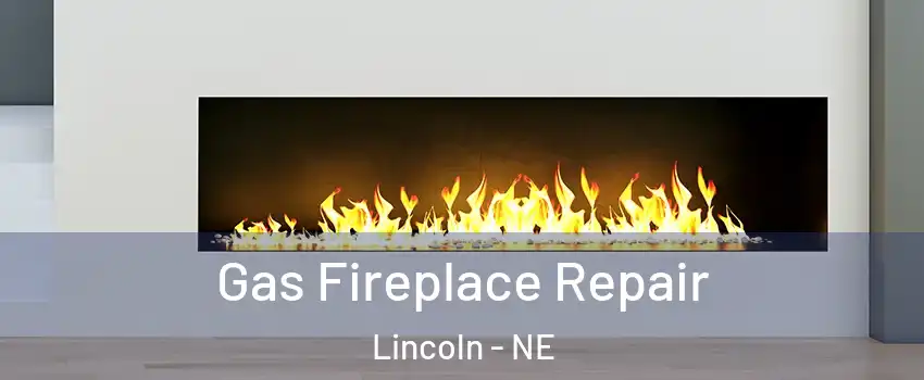  Gas Fireplace Repair Lincoln - NE