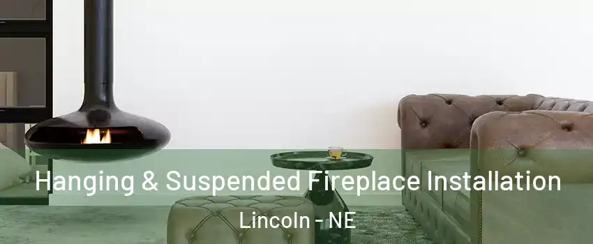  Hanging & Suspended Fireplace Installation Lincoln - NE
