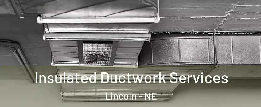  Insulated Ductwork Services Lincoln - NE