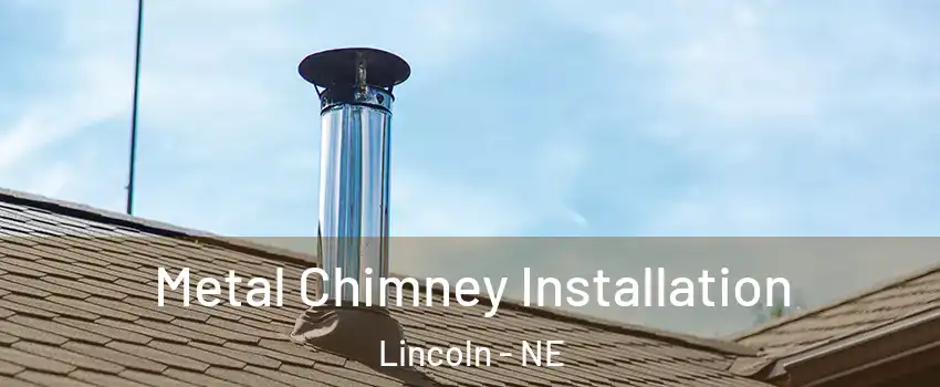  Metal Chimney Installation Lincoln - NE