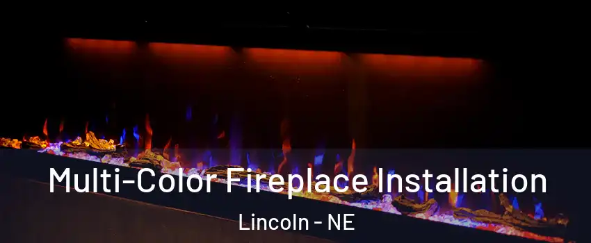  Multi-Color Fireplace Installation Lincoln - NE