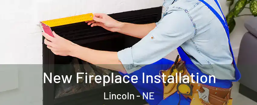  New Fireplace Installation Lincoln - NE