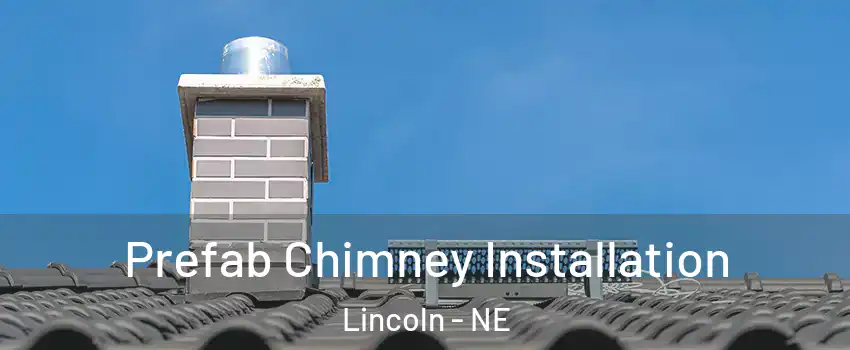  Prefab Chimney Installation Lincoln - NE