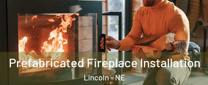  Prefabricated Fireplace Installation Lincoln - NE