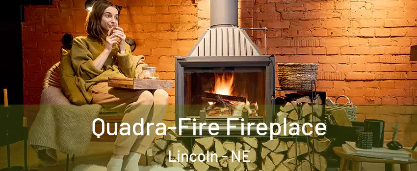  Quadra-Fire Fireplace Lincoln - NE