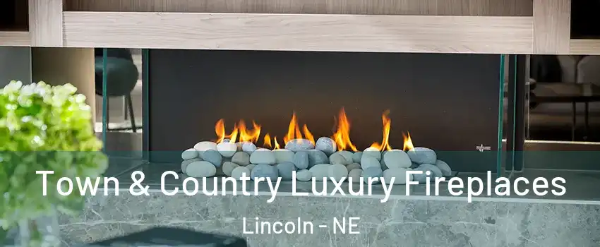  Town & Country Luxury Fireplaces Lincoln - NE