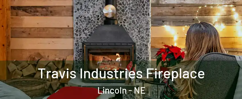  Travis Industries Fireplace Lincoln - NE