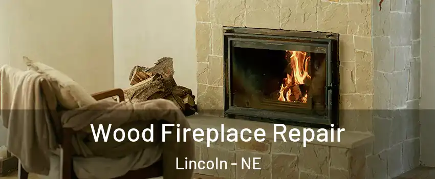  Wood Fireplace Repair Lincoln - NE