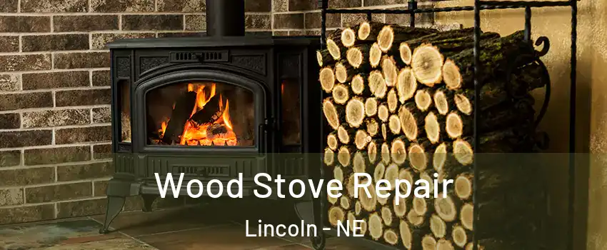  Wood Stove Repair Lincoln - NE